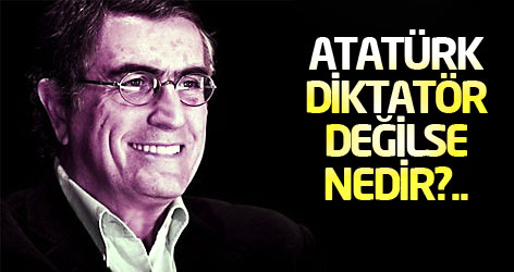 Atatürk diktatör değilse nedir?..