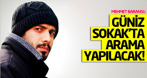 Baransu: Güniz Sokak'ta arama yapılacak!