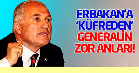 Erbakan'a 'küfreden' generalin zor anları!