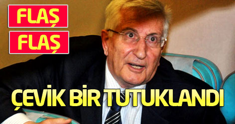 Ve Çevik Bir tutuklandı