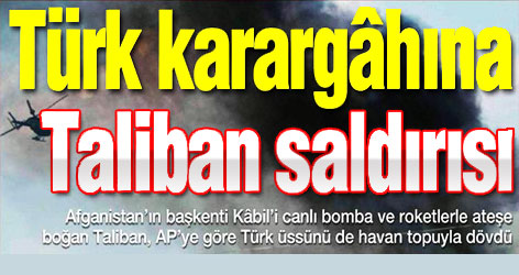 Türk karargahına Taliban baskını!