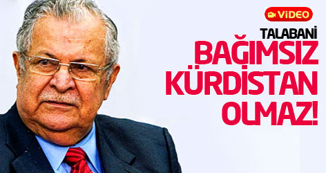 Talabani: Bağımsız Kürdistan olmaz!