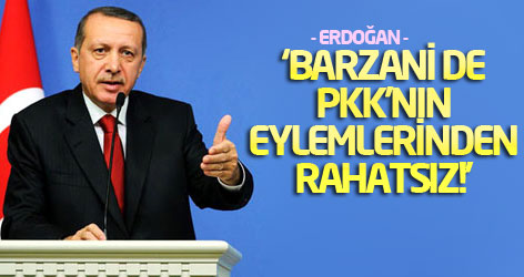 Erdoğan: Barzani de PKK'nın eylemlerinden rahatsız!
