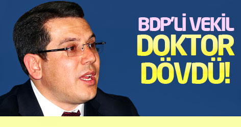 BDP'li vekil doktor dövdü!