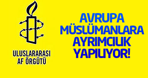 Af Örgütü: Avrupa müslümanlara ayrımcılık yapılıyor!