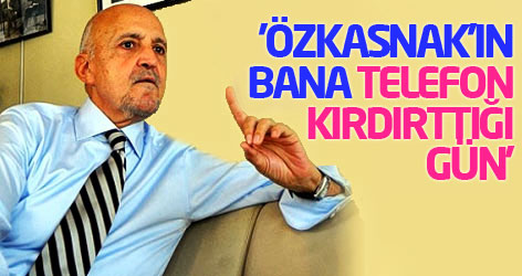 'Özkasnak'ın bana telefon kırdırttığı gün'