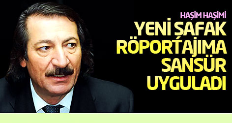 Haşim Haşimi: Yeni Şafak röportajıma sansür uyguladı
