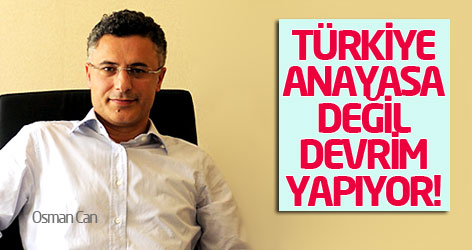Osman Can: Türkiye anayasa değil Devrim yapıyor!
