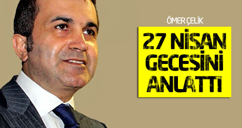 Ömer Çelik 27 Nisan gecesini anlattı