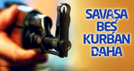 Savaşa beş kurban daha!