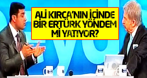 Ali Kırca'nın içinde bir Ertürk Yöndem mi yatıyor?