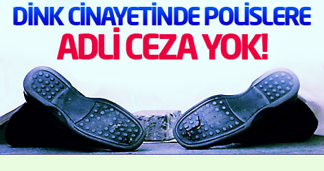 Dink cinayetinde polislere adli ceza yok!