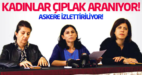 BDP: Kadınlar çıplak aranıyor!