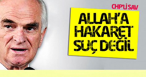 CHP'li Sav: Allah'a hakaret suç değil!