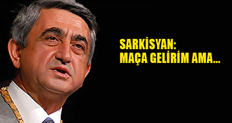 Sarkisyan: "Maça gelirim, ama..."