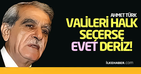 Ahmet Türk: Valileri halk seçerse evet deriz!