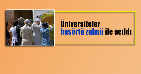 Üniversiteler başörtü zulmü ile açıldı