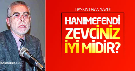 Baskın Oran yazdı: Hanımefendi, zevciniz iyi midir?