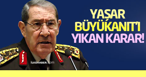 Yaşar Büyükanıt'ı yıkan karar!