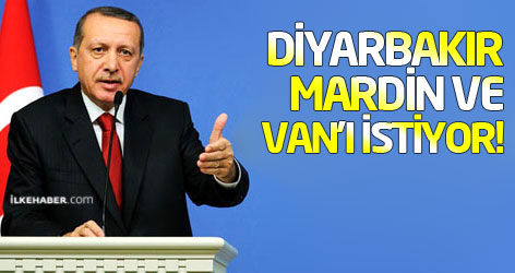 Diyarbakır, Mardin ve Van'ı istiyor!