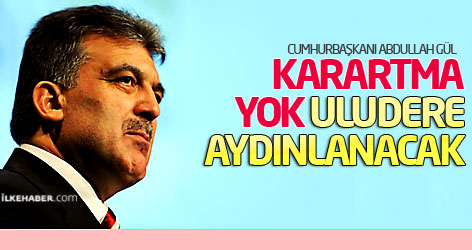 Gül: Karartma yok, Uludere aydınlanacak!