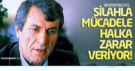 Bayram Bozyel: Silahla mücadele zarar veriyor!