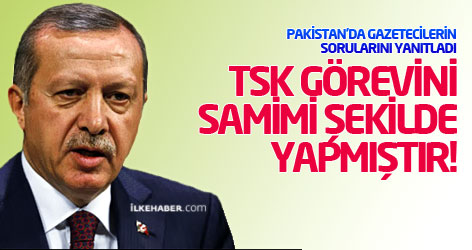 Erdoğan: TSK görevini samimi şekilde yapmıştır!