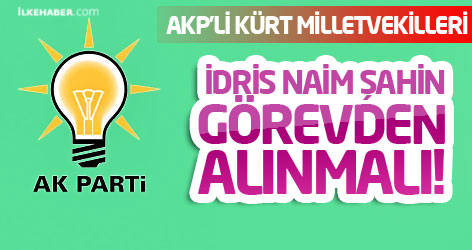 AKP'li Kürt Vekiller: İdris Naim Şahin görevden alınmalı!