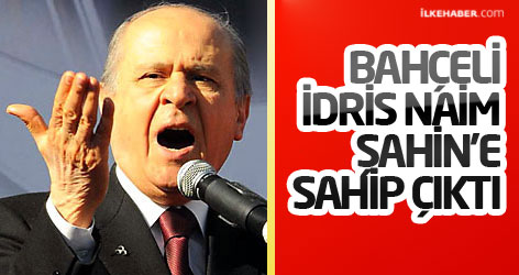 Bahçeli İdris Naim Şahin'e sahip çıktı