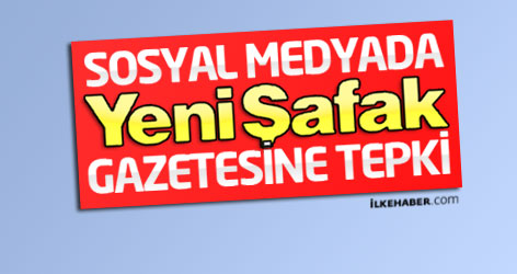 Sosyal medyada Yeni Şafak'a tepki yağıyor!