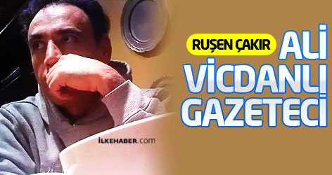 Ruşen Çakır: Ali vicdanlı bir gazeteci...