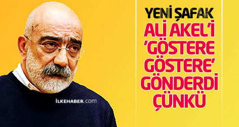 Ahmet Altan yazdı: Yeni Şafak, Ali Akel’i 'göstere göstere' gönderdi, çünkü...