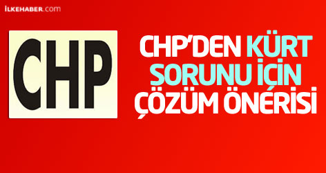 CHP'den Kürt sorunu için çözüm önerisi