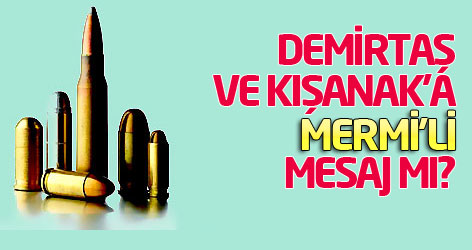 Demirtaş ve Kışanak'a mermi'li mesaj mı?
