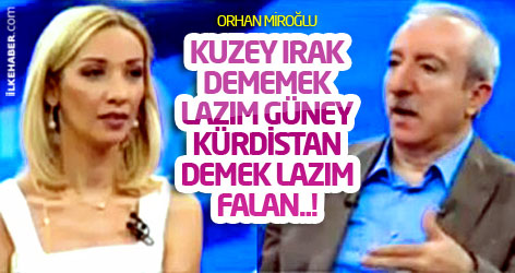 Miroğlu: Kuzey Irak dememek lazım, Güney Kürdistan demek lazım falan..!