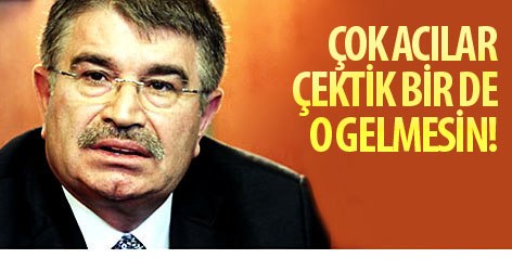 Çok acılar çektik, bir de o gelmesin!