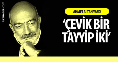 Ahmet Altan yazdı: 'Çevik Bir, Tayyip İki'..