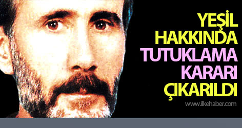 Yeşil hakkında tutuklama kararı çıkarıldı