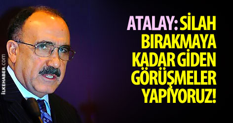 Beşir Atalay: Silah bırakmaya kadar giden görüşmeler yapıyoruz