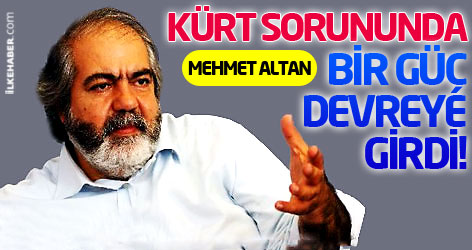 Mehmet Altan: Kürt sorununda bir güç devreye girdi!
