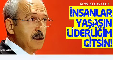 Kılıçdaroğlu: İnsanlar yaşasın, liderliğim gitsin!