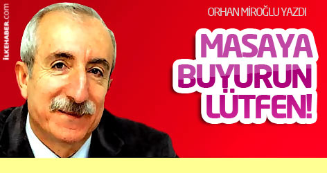 Miroğlu yazdı: Masaya buyurun lütfen!