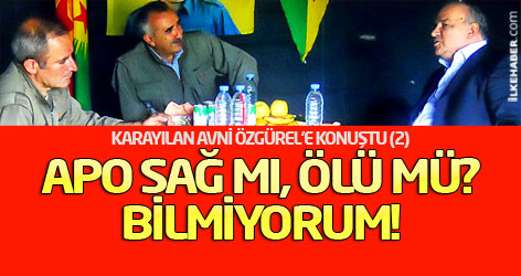 Karayılan Avni Özgürel’e konuştu (2): Apo sağ mı, ölü mü, bilmiyorum!