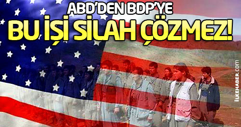 ABD'den BDP'ye: Bu işi silah çözmez!