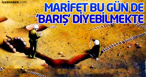 Marifet bu gün de 'barış' diyebilmekte...