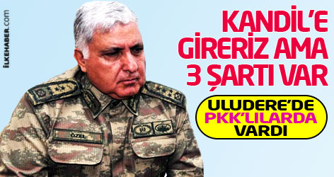 Genelkurmay Başkanı: Kandil'e gireriz ama 3 şartı var!