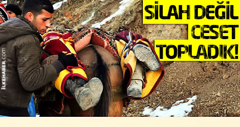 Silah değil ceset topladık!