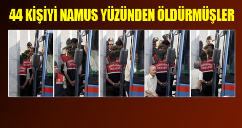 44 kişiyi namus yüzünden öldürmüşler