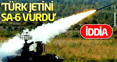 'Türk jetini SA-6 vurdu' iddiası!
