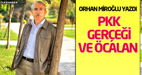 Orhan Miroğlu yazdı: PKK gerçeği ve Öcalan